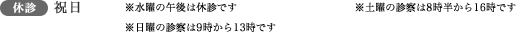 休診　祝日　※水曜の午後は休診です ※土曜の診察は8時半から16時です ※日曜の診察は9時から13時です